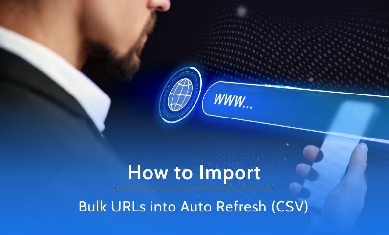 Import Bulk URLs via CSV in Auto Refresh