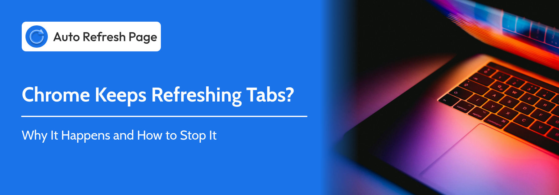 Chrome keeps refreshing tabs: why it happens and how to stop it